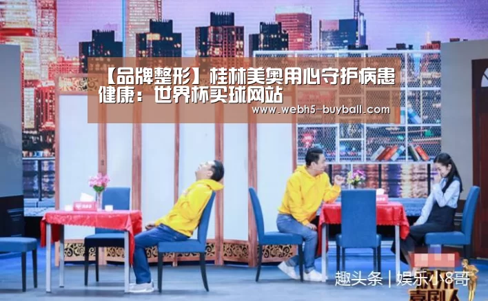 【品牌整形】桂林美奥用心守护病患健康:世界杯买球网站(图3) 世界杯买球网站